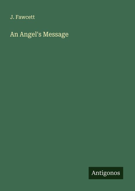 J. Fawcett, An Angel's Message. Einfache Gestaltung in grün mit einem "Antigonos" Logo unten rechts.