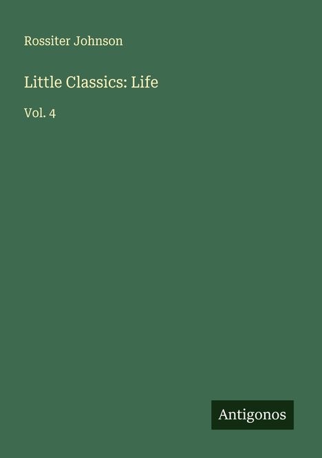 Rossiter Johnson: Little Classics: Life, Buch