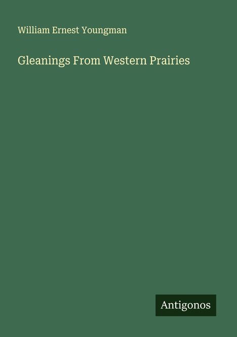 William Ernest Youngman: Gleanings From Western Prairies, Buch