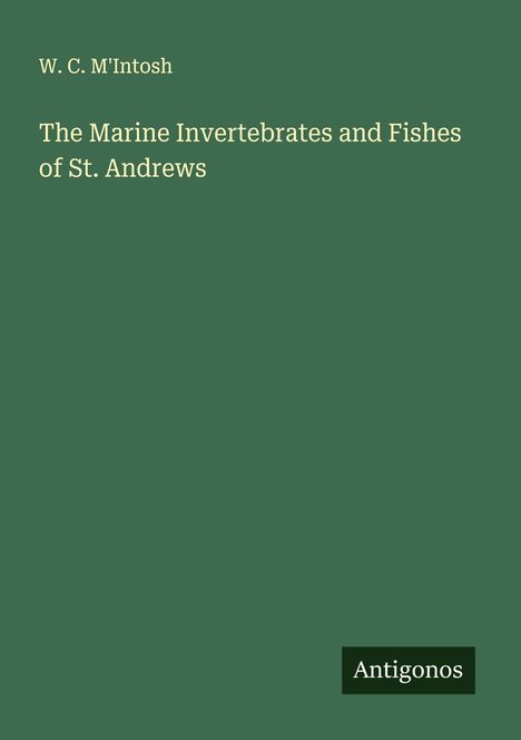 W. C. M'Intosh: The Marine Invertebrates and Fishes of St. Andrews, Buch
