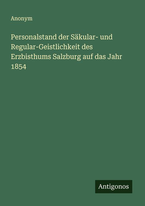 Anonym: Personalstand der Säkular- und Regular-Geistlichkeit des Erzbisthums Salzburg auf das Jahr 1854, Buch