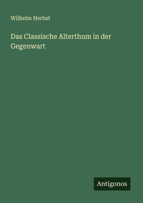 Wilhelm Herbst: Das Classische Alterthum in der Gegenwart, Buch