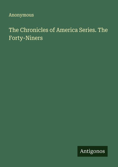 Anonymous: The Chronicles of America Series. The Forty-Niners, Buch