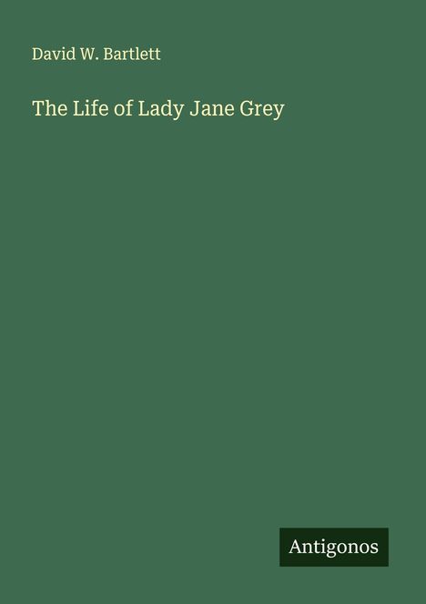 David W. Bartlett: The Life of Lady Jane Grey, Buch