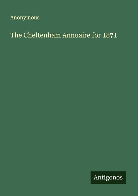 Der Text lautet: "Anonymous. The Cheltenham Annuaire for 1871." Am unteren Rand steht "Antigonos". Grüner Hintergrund.