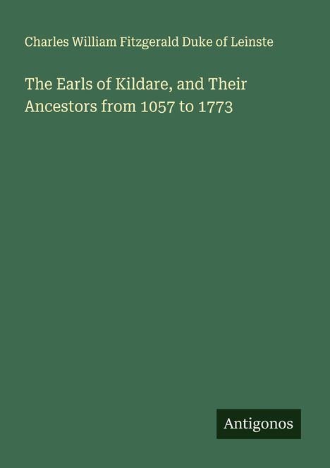 Charles William Fitzgerald Duke of Leinste: The Earls of Kildare, and Their Ancestors from 1057 to 1773, Buch