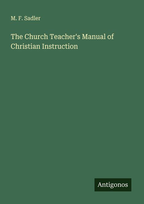 M. F. Sadler: The Church Teacher's Manual of Christian Instruction, Buch