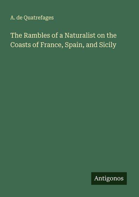 A. De Quatrefages: The Rambles of a Naturalist on the Coasts of France, Spain, and Sicily, Buch