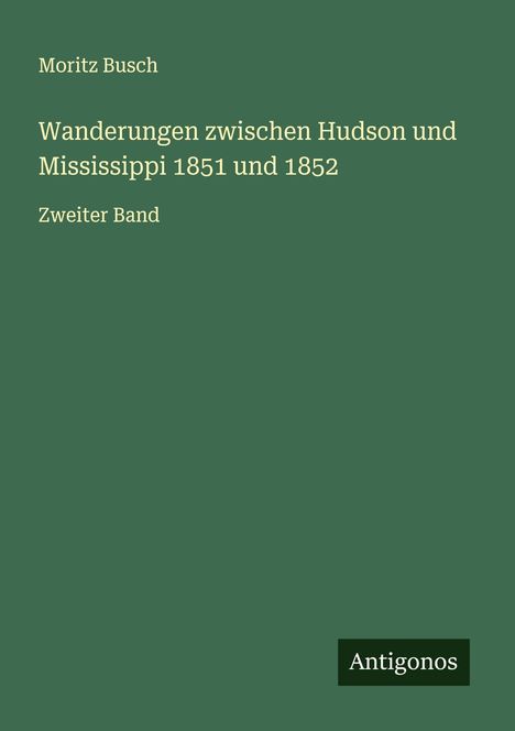 Moritz Busch: Wanderungen zwischen Hudson und Mississippi 1851 und 1852, Buch