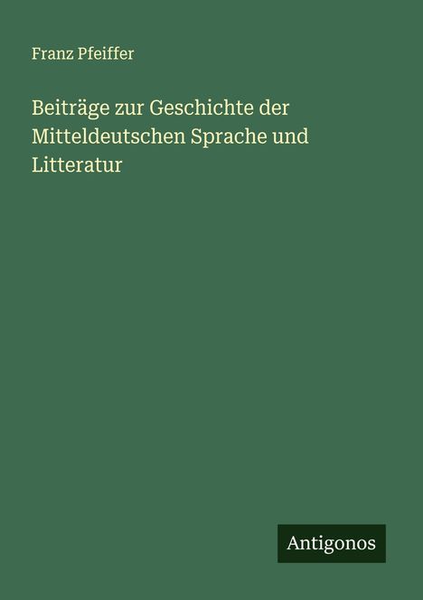 Franz Pfeiffer: Beiträge zur Geschichte der Mitteldeutschen Sprache und Litteratur, Buch