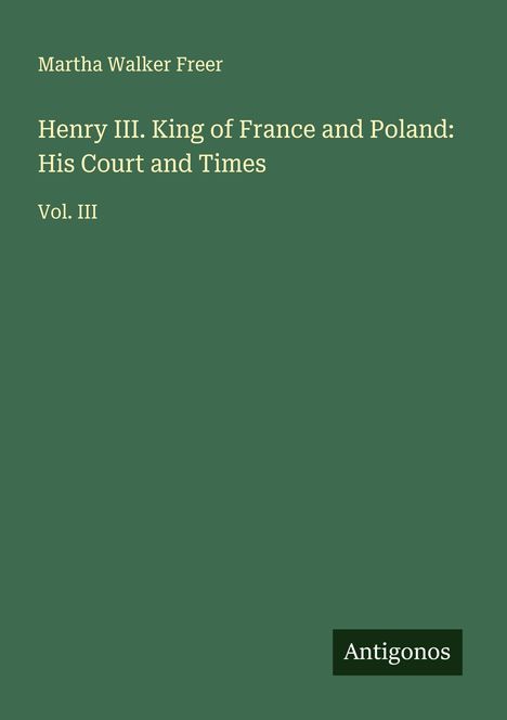 Martha Walker Freer: Henry III. King of France and Poland: His Court and Times, Buch
