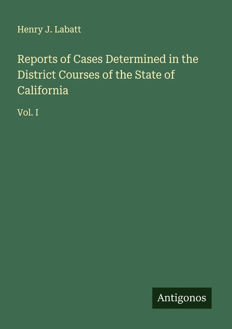 Henry J. Labatt: Reports of Cases Determined in the District Courses of the State of California, Buch