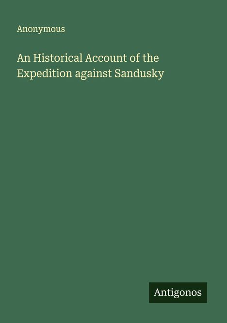 Anonymous: An Historical Account of the Expedition against Sandusky, Buch