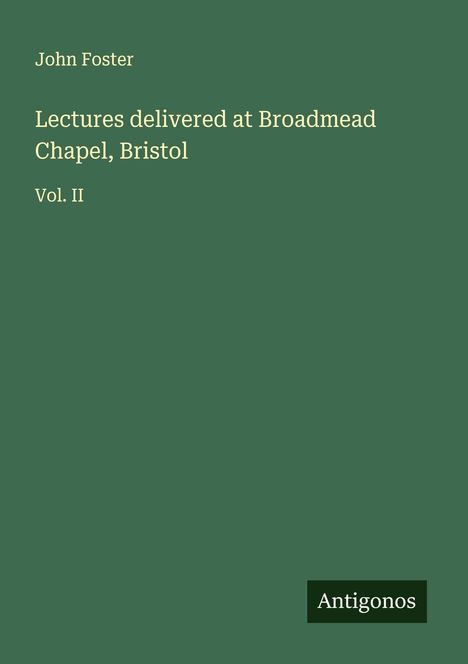 John Foster: Lectures delivered at Broadmead Chapel, Bristol, Buch