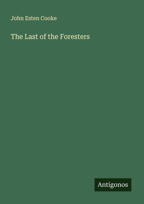John Esten Cooke: The Last of the Foresters, Buch
