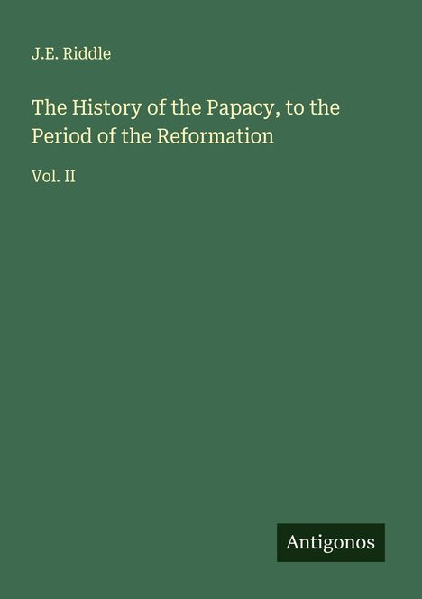 J. E. Riddle: The History of the Papacy, to the Period of the Reformation, Buch
