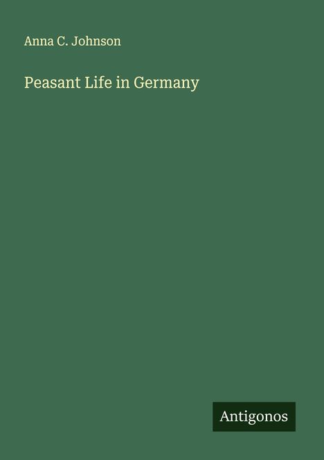 Anna C. Johnson: Peasant Life in Germany, Buch