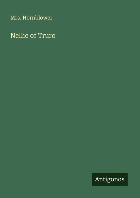 Grüner Hintergrund, Titel: "Nellie of Truro", Autor: "Mrs. Hornblower", Logo: "Antigonos" unten rechts.