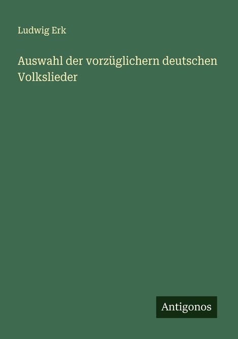 Ludwig Erk (1807-1883): Auswahl der vorzüglichern deutschen Volkslieder, Buch