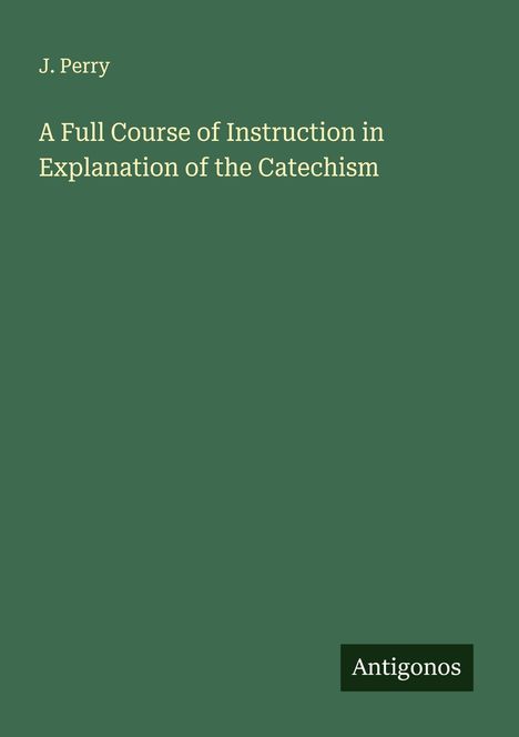 J. Perry: A Full Course of Instruction in Explanation of the Catechism, Buch