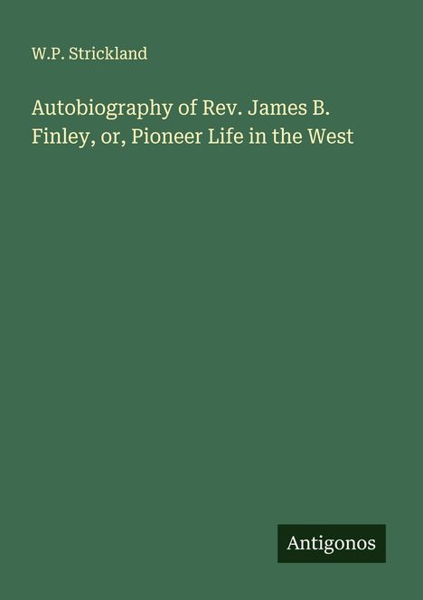 W. P. Strickland: Autobiography of Rev. James B. Finley, or, Pioneer Life in the West, Buch