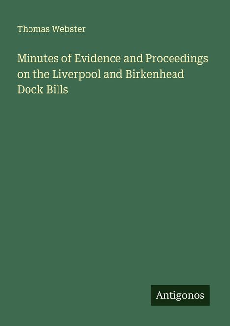 Thomas Webster: Minutes of Evidence and Proceedings on the Liverpool and Birkenhead Dock Bills, Buch