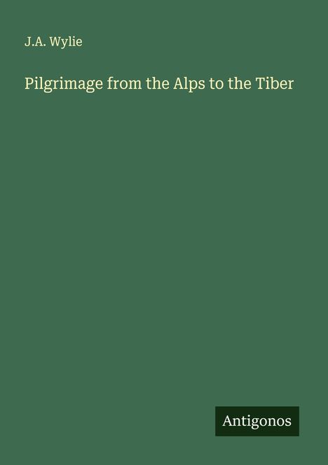 J. A. Wylie: Pilgrimage from the Alps to the Tiber, Buch