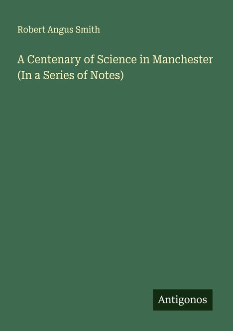 Robert Angus Smith: A Centenary of Science in Manchester (In a Series of Notes), Buch