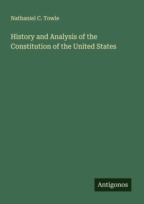 Nathaniel C. Towle: History and Analysis of the Constitution of the United States, Buch