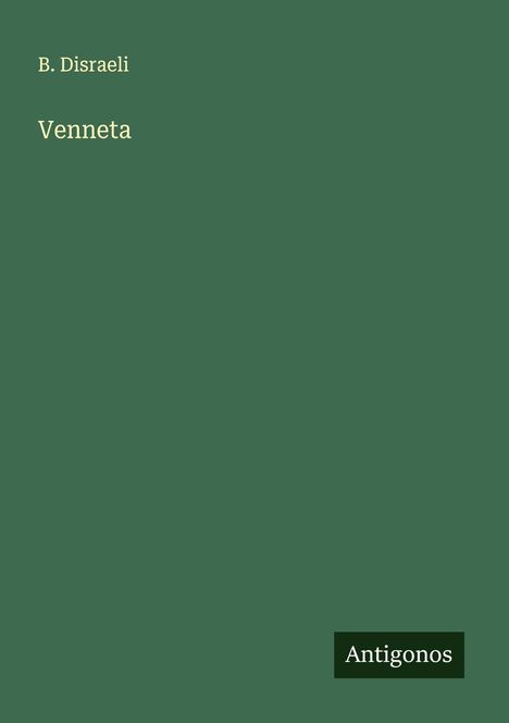 Titel: "Venneta" von B. Disraeli. Unten rechts steht "Antigonos". Der Hintergrund ist einfarbig grün.