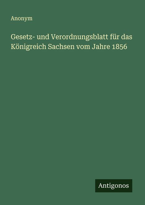 Anonym: Gesetz- und Verordnungsblatt für das Königreich Sachsen vom Jahre 1856, Buch