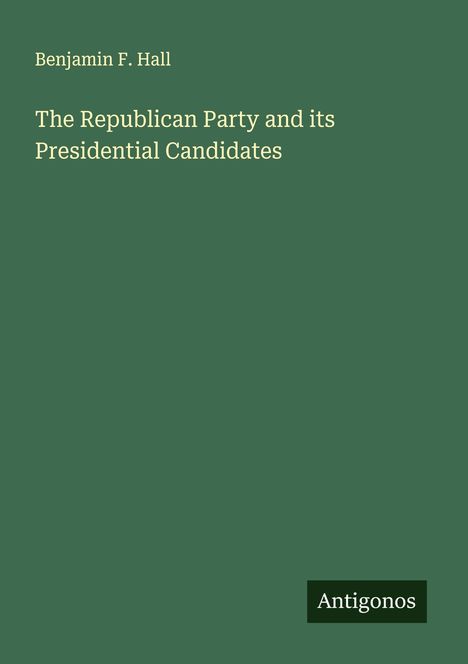 Benjamin F. Hall: The Republican Party and its Presidential Candidates, Buch