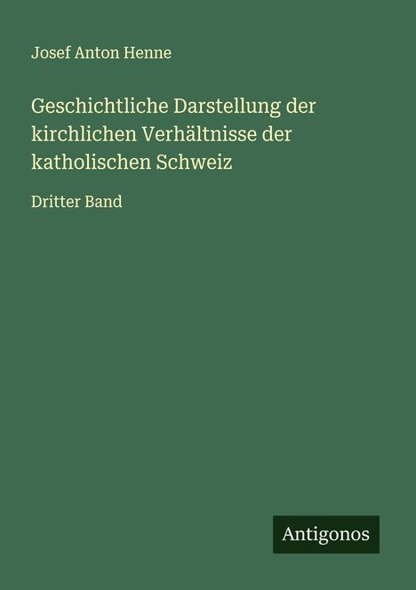 Josef Anton Henne: Geschichtliche Darstellung der kirchlichen Verhältnisse der katholischen Schweiz, Buch