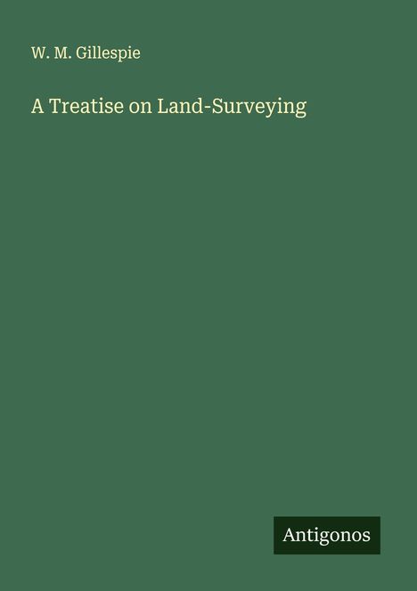 W. M. Gillespie: A Treatise on Land-Surveying, Buch