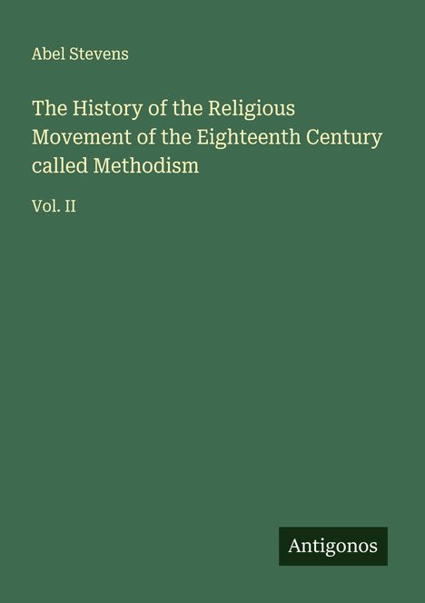 Abel Stevens: The History of the Religious Movement of the Eighteenth Century called Methodism, Buch