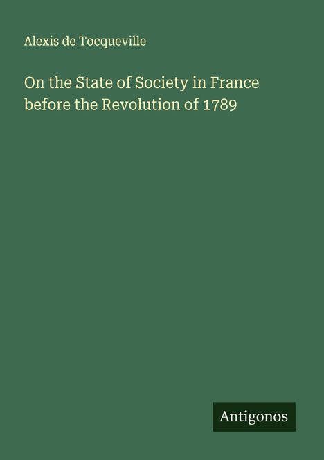 Alexis De Tocqueville: On the State of Society in France before the Revolution of 1789, Buch