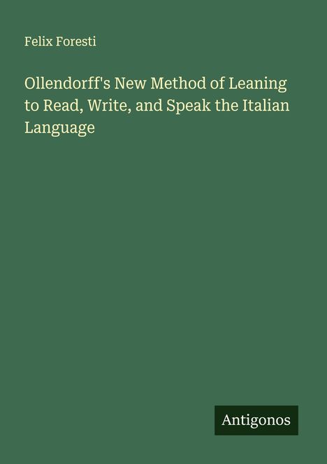 Felix Foresti: Ollendorff's New Method of Leaning to Read, Write, and Speak the Italian Language, Buch