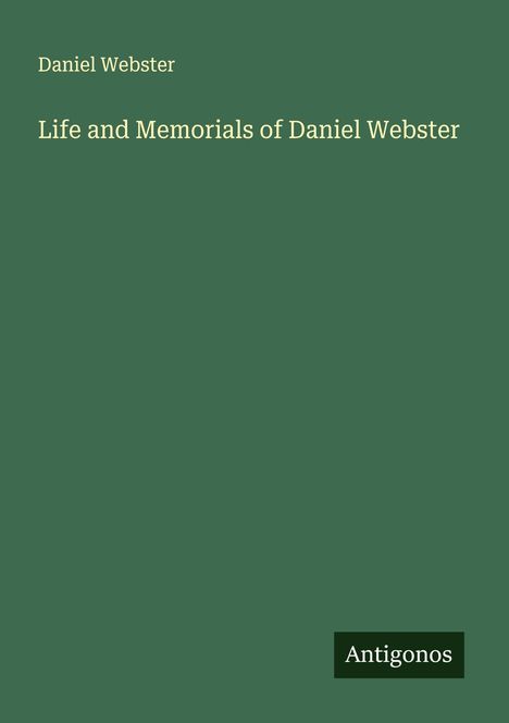 Daniel Webster: Life and Memorials of Daniel Webster, Buch