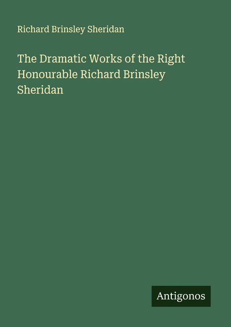 Richard Brinsley Sheridan: The Dramatic Works of the Right Honourable Richard Brinsley Sheridan, Buch