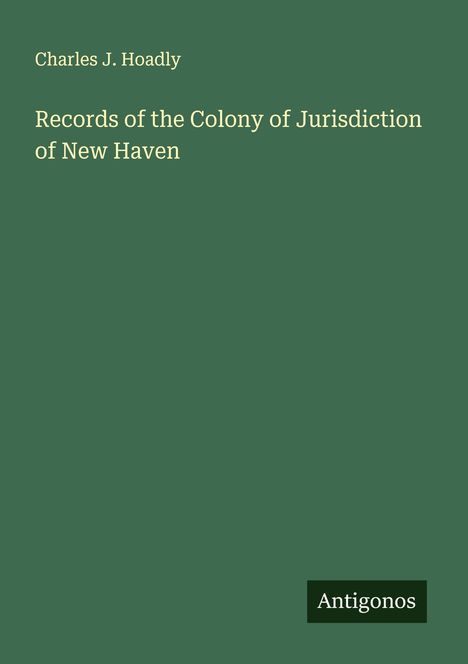 Charles J. Hoadly: Records of the Colony of Jurisdiction of New Haven, Buch