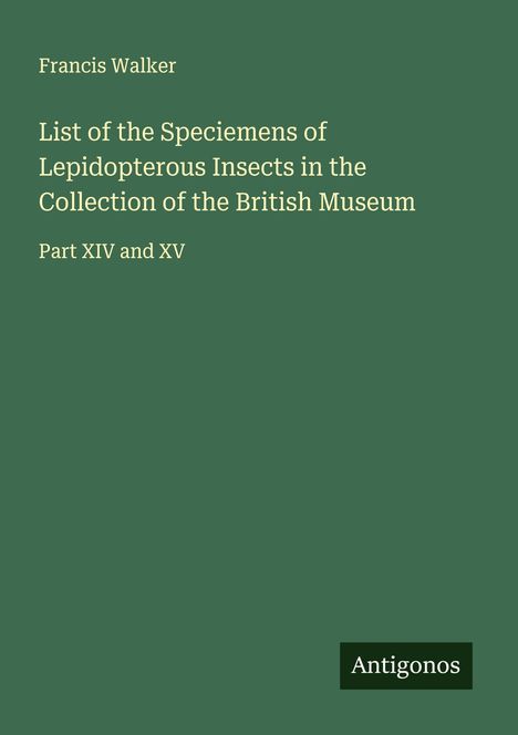 Francis Walker: List of the Speciemens of Lepidopterous Insects in the Collection of the British Museum, Buch