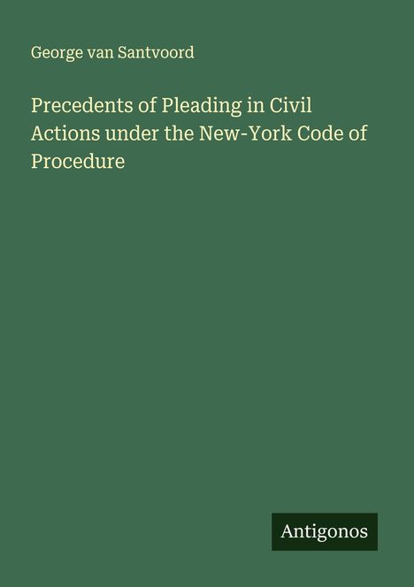 George Van Santvoord: Precedents of Pleading in Civil Actions under the New-York Code of Procedure, Buch