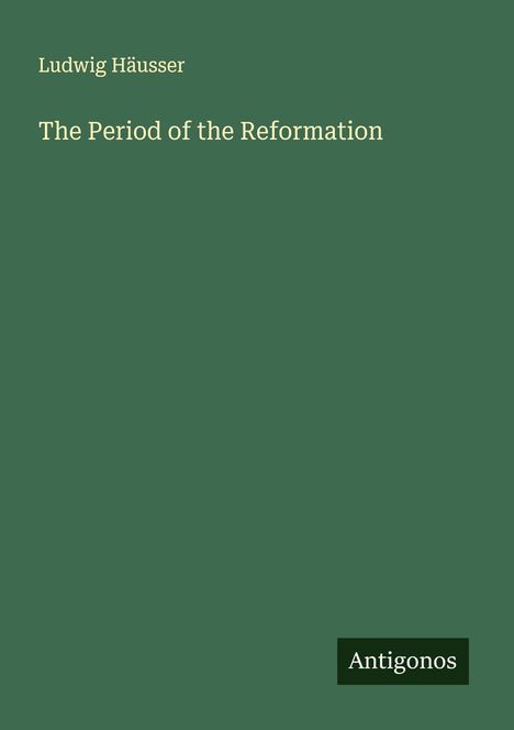 Ludwig Häusser: The Period of the Reformation, Buch