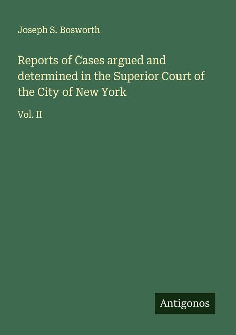 Joseph S. Bosworth: Reports of Cases argued and determined in the Superior Court of the City of New York, Buch