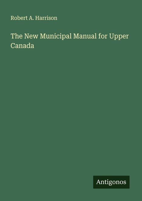 Robert A. Harrison: The New Municipal Manual for Upper Canada, Buch