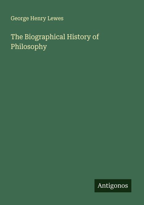 George Henry Lewes: The Biographical History of Philosophy, Buch