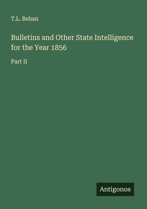 T. L. Behan: Bulletins and Other State Intelligence for the Year 1856, Buch
