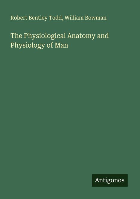Robert Bentley Todd: The Physiological Anatomy and Physiology of Man, Buch