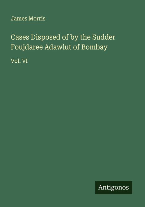 James Morris: Cases Disposed of by the Sudder Foujdaree Adawlut of Bombay, Buch