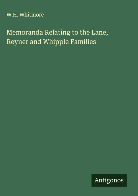 W. H. Whitmore: Memoranda Relating to the Lane, Reyner and Whipple Families, Buch